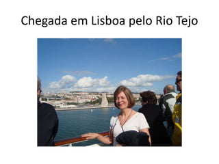 Chegada em Lisboa pelo Rio Tejo
 