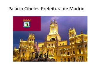 Palácio Cibeles-Prefeitura de Madrid
 