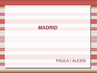 MADRID
PAULA I ALEXIS
 