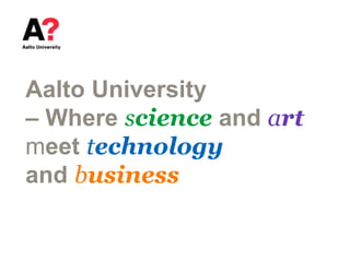 Aalto University
– Where science and art
meet technology
and business

 