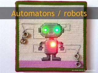 Automatons / robots

Anu Koski (2012): Needlepoint Robo

 