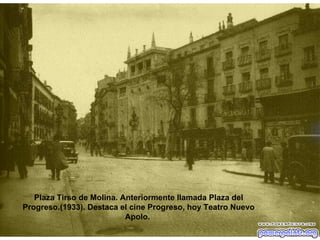 Plaza Tirso de Molina. Anteriormente llamada Plaza del Progreso.(1933). Destaca el cine Progreso, hoy Teatro Nuevo Apolo.  