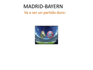 MADRID-BAYERN
Va a ser un partido duro:
 