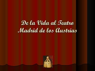 De la Vida al Teatro Madrid de los Austrias 