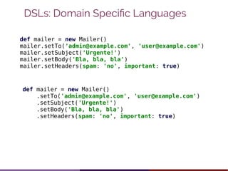DSLs: Domain Specific Languages
def mailer = new Mailer()
mailer.setTo('admin@example.com', 'user@example.com')
mailer.set...