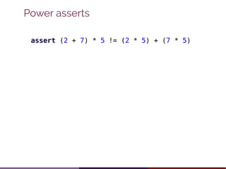 Power asserts
assert (2 + 7) * 5 != (2 * 5) + (7 * 5)
(2 + 7) * 5 != (2 * 5) + (7 * 5)
| | | | | |
9 45 false 10 45 35
 