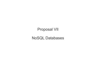 Proposal VII
NoSQL Databases
 