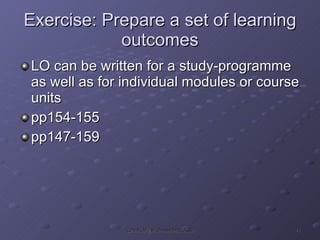 Exercise: Prepare a set of learning outcomes LO can be written for a study-programme as well as for individual modules or course units pp154-155 pp147-159 