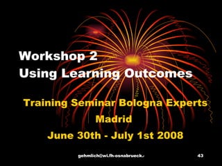 Workshop 2 Using Learning Outcomes Training Seminar Bologna Experts Madrid  June 30th - July 1st 2008 