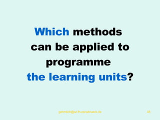 Which   methods   can be applied  to programme   the learning units ? 