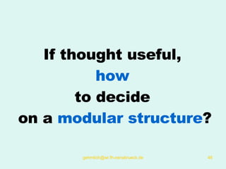If thought useful,  how  to decide   on a  modular structure ? 