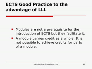 ECTS Good Practice to the advantage of LLL Modules are not a prerequisite for the introduction of ECTS but they facilitate it. A module carries credit as a whole. It is not possible to achieve credits for parts of a module. 