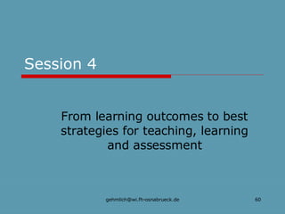 Session 4 From learning outcomes to best strategies for teaching, learning and assessment 
