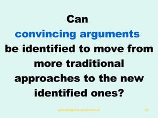 Can  convincing arguments   be identified to move from more traditional approaches to the new identified ones? 