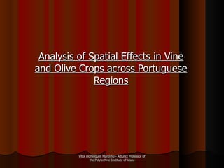 Analysis of Spatial Effects in Vine and Olive Crops across Portuguese Regions Vítor Domingues Martinho - Adjunct Professor of the Polytechnic Institute of Viseu 