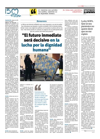 madrid15M | Febrero de 2012 | Nº 0


                                                                          Si vosotros nos quitáis                                  No tires este periódico,
                                                                          los sueños, nosotros no                                              compártelo…
                                                                          os dejaremos dormir.                                                                                D. L.:




Madrid15M. ¿Qué es la Ofi-                                                                                                           lazos solidarios entre pro-
cina de Vivienda?                                                      EntrEvista                                                    yectos y asentar unas bases         La ley SoPa.
Oficina de Vivienda. La                                                                                                              comunes que permitan la
Oficina de Vivienda es un          La Oficina de Vivienda de Madrid nace como respuesta a uno de los proble-                         cooperación más allá de la          Que yo sea
proyecto pensado para aglu-                                                                                                          diferencia.
tinar a todas las víctimas del     mas más graves que aquejan a nuestra sociedad, el de la vivienda, preten-                             2. Formar y autoformar-         paranoico no
mercado inmobiliario en la        diendo "aunar unas exigencias políticas con la puesta en práctica de las mis-                      nos en la asesoría de vivien-
lucha por la vivienda digna.      mas". Nos hemos puesto en contacto con algunos de sus participantes para                           da, un espacio desde donde          quiere decir
El análisis parte de que, a                                                                                                          poder ayudar en casos con-
pesar de las diferentes rea-                        que nos cuenten más sobre este proyecto.                                         cretos informando sobre las         que no me
                                     "El futuro inmediato
lidades de las personas afec-                                                                                                        posibilidades de acción de
tadas, hipotecadas, inquili-                                                                                                         las personas afectadas por          espien
nas, desahuciadas, jóvenes                                                                                                           la estafa inmobiliaria en de-
sin posibilidades de inde-                                                                                                           fensa de sus derechos.              No seré yo quien defienda


                                      será decisivo en la
pendizarse y, por supuesto,                                                                                                              Entendemos la asesoría          la piratería, pero tampoco
personas que ya viven en la                                                                                                          como un proceso común,              quien se deje engañar como
calle, todas responden a un                                                                                                          que ayuda a todas las perso-        un tonto. Quieren acabar
mismo conflicto. Éste nace                                                                                                           nas que forman parte de ella        con la libertad en la red.


                                    lucha por la dignidad
de la promoción impulsada                                                                                                            y a las que vienen a solicitar          La conocida ley SOPA
por las élites económicas                                                                                                            cualquier tipo de apoyo.            (Stop Online Piracy Act) ha
y políticas de un modelo                                                                                                             Como una experiencia for-           cerrado una de las webs con
donde la vivienda es un ne-                                                                                                          mativa que nos permite a            más tráfico en internet, Me-


                                           humana"
gocio, un modelo donde la                                                                                                            todos entender mejor cuáles         gaupload, con la excusa de
especulación con una nece-                                                                                                           son las causas, para poder          que se compartían en ella
sidad básica promueve una                                                                                                            actuar de la forma más efec-        ficheros con derechos de au-
de las formas más rentables                                                                                                          tiva contra ellas.                  tor. Prohibiendo así su uso
que tienen los ricos para ro-                                                                                                            3. Cooperar y trabajar          y disfrute por clientes que,
bar a los trabajadores.                                                                                                              con todos los grupos, asam-         bajo pago de una cantidad,
    En permanente cons-                                                                                                              bleas de barrio y con todos         usaban la web como alma-
trucción, pretendemos au-                                                                                                            los agentes que luchen por          cén de sus datos privados y
nar unas exigencias políticas                                                                                                        una vivienda digna. No solo         legales en la nube.
con la puesta en práctica de                                                                                                         eso: en la misma línea que              La Ley es tan amplia que,
las mismas, articulando el                                                                                                           la cabalgata indignada,             por el simple hecho de tener
trabajo en tres ejes: la pues-                                                                                                       también nos marcamos                una web o un blog, y que al-
ta en marcha de una aseso-                                                                                                           como objetivo promover              guien de manera anónima
ría de vivienda, la toma de                                                                                                          y apoyar convocatorias y            comparta audio, vídeo o en-
edificios abandonados a la                                                                                                           colectivos que trabajen en          lace a una foto o una pelícu-
especulación en manos de                                                                                                             la defensa de los derechos          la, puede hacer que esa web
bancos e inmobiliarias para                                                                                                          humanos más allá de la vi-          o blog sea cerrado desde los
el alojamiento de personas                                                                                                           vienda digna.                       EEUU.
con necesidad de vivienda y                                                                                                                                                  La tecnología en la edu-
la ayuda para que grupos y                                                                                                           M15M ¿Cómo véis el futuro           cación hará que los profe-
personas tengan un susten-                                                                                                           más inmediato?                      sores y alumnos sean delin-
to desde donde lanzar sus                                                                                                            O. V. El futuro más inme-           cuentes por el simple hecho
propios proyectos.                                                                                                                   diato lo vemos como un              de compartir algún tipo de
    En La Oficina participan                                                                                                         tiempo decisivo en la lucha         contenido con derechos de
personas afectadas de una                                                                                                            por la dignidad humana.             autor. Incluso compartir un
u otra forma por el proble-                                                                                                          La ofensiva del 1% es total,        vídeo en el que se oiga de
ma de la vivienda, grupos                                                                                                            pérdidas de derechos y re-          fondo música con derechos
que habitan en edificios y                                                                                                           presión contra todo aquél           de autor.
viviendas liberadas, colecti-    políticas se articulan en 4                                       sin recursos ni jerarquías,       que proteste; es más nece-              Estas leyes permiten que
vos como la Plataforma de        puntos:                                                           oponiendo la asamblea y la        sario que nunca que el res-         los gobiernos actúen como
Afectados por las Hipotecas           — Creación de un par-                                        apertura a la infiltración y      to entendamos la situación          Gran Hermano, permitiendo
(PAH) y Grupos de Traba-         qué público de vivienda en                                        el terror policial, la ciuda-     y estemos a la altura de las        que todo tráfico en internet
jo de Vivienda de diversas       régimen de alquiler. Toman-                                       danía puede materializar          circunstacias. Tenemos que          sea analizado para compro-
Asambleas Populares del          do para ello los millones de                                      derechos humanos básicos          ser capaces de presentar-           bar que ningún derecho sea
15M de barrios y pueblos de      casas vacías que bancos y         Entendemos la                   contra un poder que solo          nos unidos más allá de las          vulnerado.
Madrid.                          grandes propietarios tienen       asesoría como un                nos considera mercancías.         temáticas que trabaje cada              La guerra cibernética ha
                                 abandonados a la especula-                                            No debió de ir mal, por-      grupo en grandes convo-             empezado. Ante la negativa
M15M. ¿Cómo nace este co-        ción (según el último censo       proceso común, que              que, saltándose cualquier         catorias y al tiempo que se         y huelga de gigantes de las
lectivo?                         de 2011 éstas alcanzaban la       ayuda a todas las               ficción legal, las fuerzas        vayan lanzando proyectos y          comunicaciones y de las pá-
O. V. El colectivo nace de       desorbitante cifra de 1,5 mi-     personas que forman             del orden desalojaron con         construyendo alternativas           ginas que más tráfico gene-
distintas personas que, a        llones. Estamos a la espera de                                    un dispositivo brutal el ho-      concretas más allá del foco         ran dentro de la red, como
través de la lucha por la vi-    recibir los datos del Instituto   parte de ella y a las           tel apenas un mes y medio         mediático.                          Google, Facebook, etc., se ha
vienda, deciden pasar a la       Nacional de Estadística de        que vienen a solici-            después de su liberación.                                             unido un grupo hacktivista,
acción y aunar a las reivindi-   2011, pero se estima que pue-                                     El balance tras la represión      M15M ¿Cuándo os reunís?             Anonymous, provocando, a
caciones políticas la acción     dan alcanzar los 6 millones).
                                                                   tar cualquier tipo de                                                                                 modo de represalia ante es-
                                                                                                   fue bien claro: Un centenar       O. V. La Asamblea General
directa, esto es, no limitarse        — La dación en pago          apoyo                           de personas expulsadas a          de La Oficina de Vivienda           tos atropellos a la intimidad,
a pedir a los poderes cam-       retroactiva (la entrega de                                        la calle, un hotel con todos      se reúne los miércoles. Tras        ataques de denegación de ser-
bios para que solucionen el      la vivienda salda la deuda),                                      sus accesos tapiados para         el desalojo del Hotel hemos         vicio a empresas que están a
problema, sino sumar a eso       y que no se produzca nin-         drid? ¿Qué balance hacéis de    garantizar su abandono, y         ido reuniéndonos en los             favor de la ley SOPA.
la toma y puesta en práctica     gún desahucio mientras no         aquello?                        sobre todo, la convicción de      distintos centros sociales              Falta por ver cómo se
de las exigencias políticas.     exista una alternativa habi-      O. V. La Oficina de Vivien-     que se estaba desarrollando       okupados que han surgido            posicionan los proveedores
    Ciertamente no es un         tacional.                         da estableció allí un espacio   un buen trabajo allí dentro       de asambleas de barrio y            de internet. Los mismos que,
proceso que esté sucedien-            — La eliminación de          donde ir lanzando la aseso-     y muchos más ánimos para          grupos de afinidad. Anun-           bajo intereses económicos,
do únicamente en el Esta-        ayudas a la banca y de otras      ría de vivienda. Al tiempo,     seguir adelante.                  ciamos todas las reunio-            fomentan descargas o vi-
do español. En países sin        formas de entregar dinero         gestionaba dos plantas del                                        nes en nuestra página web           sionado online de conteni-
mucha tradición en la toma       público a los responsables        edificio donde se alojaba a     M15M ¿Qué proyectos te-           http://oficinavivienda.net y        do. Todavía estoy por ver si
de inmuebles como EEUU           de la crisis.                     personas temporalmente          néis en mente?                    la cuenta de twitter @ofivi-        vamos más allá y veremos
o Inglaterra también está             — Cambio en el código        con el fin de que tomaran       O. V. Hay distintas líneas        viendamad                           algún día al FBI cerrar los
surgiendo un movimiento          penal para eliminar el delito     sus propios espacios con        de trabajo abiertas, pero se                                          bancos porque algunas de
muy activo cuyas reivindica-     de usurpación. Por el contra-     grupos autónomos.               podrían resumir en 3 ejes         M15M ¿Cómo se puede con-            sus cuentas se utilizan para
ciones y prácticas son muy       rio, que figure cómo delito           La experiencia del Ho-      fundamentales:                    tactar con vosotras?                blanqueo de capital.
similares a las que tenemos      el traficar y especular con la    tel no estuvo exenta de             1. Seguir lanzando y          O. V. Se puede escribir al co-          El pulso está echado. Go-
aquí.                            vivienda.                         contradicciones ni proble-      apoyando propuestas que           rreo electrónico ofivivienda-       bierno vs Privacidad. n
                                                                   mas. Sin embargo, en el         concreten el acceso a una         madrid@gmail.com o acudir
M15M ¿Qué reivindicáis?          M15M. ¿Cuál fue vuestra           corto plazo de su existencia    vivienda para las afecta-         directamente a alguna de las              Texto: José Antonio Penedo
O. V. Las reinvindicaciones      vinculación con el Hotel Ma-      evidenció que a día de hoy,     das, seguir construyendo          asambleas. n                                                 "Waska"
 