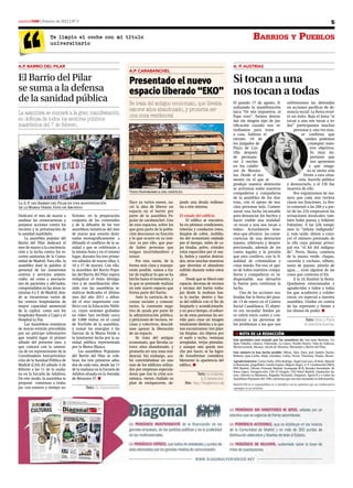 madrid15M | Febrero de 2012 | Nº 0                                                                                                                                                                                         5

                    Te limpio el coche con mi título                                                                                                    Barrios y PueBlos
                    universitario



A.P. BArriO del PilAr                                                                                                                  A. P. AUSTriAS
                                                                   A.P. CArABANCHel
El Barrio del Pilar                                                Presentado el nuevo    Si tocan a una
se suma a la defensa                                               espacio liberado “EKO” nos tocan a todas
de la sanidad pública                                              Se trata del antiguo economato, que llevaba                         El pasado 17 de agosto, fi-                   enfrentamos las detenidas
                                                                                                                                       nalizando la manifestación                    en acciones pacíficas de de-
                                                                   catorce años abandonado, y prometía ser
La asamblea se sumará a la gran manifestación                      una zona residencial
                                                                                                                                       laica “De mis impuestos, al
                                                                                                                                       Papa cero”, fuimos deteni-
                                                                                                                                                                                     nuncia social. La fiesta resul-
                                                                                                                                                                                     tó un éxito. Bajo el lema “si
en defensa de todos los sectores públicos                                                                                              das sin ningún tipo de jus-                   tocan a una nos tocan a to-
madrileños del 7 de febrero.                                                                                                           tificación cuando nos re-                     das” participamos muchas
                                                                                                                                       tirábamos para irnos                               personas y, una vez mas,
                                                                                                                                       a casa. Salimos el                                      se confirma que
                                                                                                                                       viernes 19 de                                             unidos podemos
                                                                                                                                       los juzgados de                                             conseguir nues-
                                                                                                                                       Plaza de Cas-                                                tros objetivos.
                                                                                                                                       tilla después                                                 Es muy im-
                                                                                                                                       de permane-                                                   portante que
                                                                                                                                       cer 2 noches                                                  nos apoyemos
                                                                                                                                       en los calabo-                                               y que ningu-
                                                                                                                                       zos de Morata-                                             na se sienta sola
                                                                                                                                       laz. Desde el mo-                                        frente a esta situa-
                                                                                                                                       mento en el que se                                    ción, hacerlo público
                                                                                                                                       produjo nuestra detención                     y denunciarlo, y el 13E fue
                                                                                                                                       se activaron todos nuestros                   muestra de ello.
                                                                   Vista Panorámica del edificio.                                      compañeros y compañeras                            Nos organizamos de ma-
                                                                                                                                       de la asamblea de los Aus-                    nera que cada una tuviera
La A. P. del Barrio del Pilar en una manifestación                 Hace ya varios meses, na-       jando una deuda millona-            trias, con el apoyo de mu-                    claras sus funciones. La fies-
de la Marea Verde. Foto de Archivo.                                ció la idea de liberar un       ria a este sistema.                 chas personas más. Comen-                     ta comenzó a las 20h y a par-
                                                                   espacio en el barrio por                                            zaron una lucha incansable                    tir de las 21h empezaron las
Dedicará el mes de marzo a       ficiente, en la preparación       parte de la asamblea Po-        El estado del edificio              para denunciar los hechos y                   actuaciones musicales; tam-
analizar las consecuencias y     conjunta de los contenidos        pular de carabanchel. Uno           El edifico se encontra-         hacer visible una realidad:                   bién hubo poesía y folklore
preparar acciones contra los     y de la difusión de las tres      de esos espacios, sobre los     ba en pésimas condiciones,          «si tocan a una nos tocan a                   Palestino. A las 22h rompi-
recortes y la privatización de   asambleas temáticas del mes       que gran parte de la pobla-     tuberías y conductos rotos,         todas». Actualmente tene-                     mos la “piñata indignada”
la sanidad madrileña             de marzo que estarán desti-       ción desconoce su función       limpios de cobre, mobilia-          mos que afrontar las conse-                   y, más tarde, dimos a cono-
     La asamblea popular del     nadas monográficamente a          y lo que ocurre en su inte-     rio del economato oxidado           cuencias de una detención                     cer el número premiado de
Barrio del Pilar dedicará el     difundir el conflicto de la sa-   rior. es por ello, que pue-     por el tiempo, miles de ca-         injusta, arbitraria y despro-                 la rifa cuyo premio princi-
mes de marzo a la conciencia-    nidad y que se celebrarán a       de haber personas que           jas tiradas, polvo, cristales       porcionada, además de los                     pal era “el kit del indigna-
ción y la lucha contra los re-   la misma hora y en el mismo       tengan incertidumbres y         rotos esparcidos por el sue-        costes legales y la presión                   do”. Perro, flauta, camiseta
cortes sanitarios de la Comu-    lugar, durante los tres prime-    temor.                          lo, baños y cuartos destrui-        que esto conlleva, con la fi-                 de la marea verde, chapas,
nidad de Madrid. Para ello, la   ros sábados de marzo (días 3,         Por esta razón, de la       dos, otras muchas muestras          nalidad de criminalizar y                     cacerola y cuchara, silbato,
asamblea dará la palabra al      10 y 17 de marzo). Con ello,      forma más clara y transpa-      que desvelan el abandono            crear miedo. Por eso, el apo-                 nariz de payaso, pistola de
personal de los numerosos        la asamblea del Barrio Popu-      rente posible, vamos a tra-     sufrido durante todos estos         yo de todos nuestros compa-                   agua…, eran algunas de las
centros y servicios asisten-     lar del Barrio del Pilar espera   tar de explicar lo que se ha    años.                               ñeros y compañeras es in-                     cosas que contenía el kit.
ciales, así como a asociacio-    reduplicar el éxito divulga-      hecho hasta el momento, y           Desde que se liberó este        dispensable, nos devuelve                          A la 1h finalizó la fiesta.
nes de pacientes y afectados,    tivo y de movilización obte-      lo que se pretende realizar     espacio, decenas de vecinos         la fuerza para continuar la                   Quedamos emocionadas y
comprendidos en las áreas sa-    nido con las asambleas te-        en este nuevo espacio que       y vecinas del barrio traba-         lucha.                                        agradecidas a todos y todas
nitarias 4 y 5 de Madrid, don-   máticas dedicadas el último       forma parte del barrio.         jan desde la mañana has-                 Una de las acciones rea-                 los que acudieron y colabo-
de se encuentran varios de       mes del año 2011 a difun-             Ante la carencia de re-     ta la noche, dentro y fue-          lizadas fue la fiesta del pasa-               raron, en especial a nuestra
los centros hospitalarios de     dir el otro importante con-       cursos sociales y comuni-       ra del edificio con el fin de       do 13 de enero en el Centro                   asamblea. Unidos en contra
mayor capacidad asistencial      flicto con la Educación Públi-    tarios, la constante nega-      limpiarlo y acondicionarlo.         Social Casablanca. El objeti-                 de las represión y frente a
de la capital, como son los      ca, cuyas sesiones grabadas       tiva de ayuda por parte de      y en poco tiempo, el esfuer-        vo era recaudar fondos pa-                    los abusos de poder. n
hospitales Ramón y Cajal y el    en vídeo han recibido cerca       la administración pública,      zo de estas personas ha ser-        ra cubrir estos costes y con-
Hospital La Paz.                 de 3.000 visitas en el canal      y peticiones de vecinos, ve-    vido para crear un imagen           cienciar a las personas de                                   Texto: Belén y Flavia
     Las Asambleas temáticas     de YouTube de la asamblea,        cinas y colectivos, deacidi-    totalmente distinta a la que        los problemas a los que nos                                 de Asamblea Austrias.
de marzo estarán precedidas      y sumar las sinergias y las       mos apoyar la liberación        nos encontramos: tres plan-
por un anticipo informativo      fuerzas de la Marea Verde a       de un espacio.                  tas limpias, sin objetos por         n NOTA DE LA REDACCIÓN
que tendrá lugar el primer       la inminente lucha por la sa-         Se trata del antiguo        el suelo y techo, ventanas
                                                                                                                                       Este periódico está avalado por las asambleas de: San Juan Bautista, Co-
sábado del presente mes, y       nidad pública representada        economato, que llevaba ca-      arregladas, verjas pintadas.        llado Villalba, Chueca, Villaverde, La Conce, Pueblo Nuevo, Villa de Vallecas,
que contará con la asisten-      por la Marea Blanca.              torce años abandonado, y        y aunque aún queda mu-              Montecarmelo, Barajas, Alcalá de Henares, Moratalaz y Barrio del Pilar.
cia de un representante de la         Las asambleas Populares      prometía ser una zona resi-     cho por hacer, se ha logra-         Este número lo han hecho posible: Alfons, Alex, Dani, José Andrés, Nacho,
Coordinadora Anti-privatiza-     del Barrio del Pilar se cele-     dencial. Sin embargo, aca-      do transformar considera-           Roberto, Juan Carlos, Iñaki, Gorinkai, Carlos, Víctor, T3rminus, Waska, Álvaro.
ción de la Sanidad Pública de    bran los tres primeros sába-      bó convirtiéndose en uno        blemente la apariencia del          Agradecimientos: Carlos Taibo, Félix Rodrigo, Ángel Luís Lara, El Roto, Manoli-
Madrid (CAS) (El sábado 4 de     dos de cada mes, desde las 11     más de los edificios utiliza-   edifico.. n                         to Rastamán, Jorge/Fidel, Camilo Espino, Miguel Ángel, A. P. Carabanchel (EKO),
febrero a las 11 de la maña-     de la mañana en la Escuela de     dos por empresas especula-                                          PAH Madrid, Oficina Vivienda Madrid, Acampada BCN, Rurales Enredados, Al-
                                                                                                                                       fonso López, FotogrAcción, CSO El Dragón, CSO Hotel Madrid, Fundación Au-
na en la Escuela de Adultos).    Adultos situada en la Avenida     doras que tras la crisis eco-               Texto: La Indignata.    rora, Librería La Malatesta, Brigadas Vecinales, Diagonal, Ágora15 y a todas las
De este modo, la asamblea se     de Betanzos 37. n                 nómica, vieron chafado su                      A, P,.Carabanchel.   Asambleas Populares del 15M y personas que nos han mandado su información.
propone comenzar a traba-                                          plan de enriquecerse, de-          Foto: http://fotograccion.org    Madrid15M no se responsabiliza ni se identifica con las opiniones que sus colaboradores
jar, con esmero y tiempo su-             Texto: Cs. Comunicación                                                                       expongan en sus artículos.
 