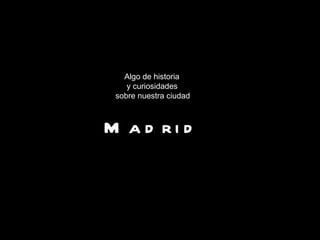 Algo de historia y curiosidades sobre nuestra ciudad Madrid 