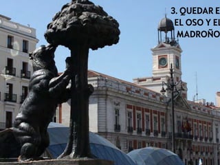 3. QUEDAR E
EL OSO Y EL
MADROÑO
 