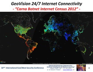 GeoVisionGeoVision 24/7 Internet Connectivity24/7 Internet Connectivity
-- ““CarnaCarna BotnetBotnet Internet Census 2012”Internet Census 2012” --
4
“Advanced Enterprise Cybersecurity“Advanced Enterprise Cybersecurity ––
Artificial Intelligence & Machine Learning”Artificial Intelligence & Machine Learning”
- Madrid, Spain: 26th – 27th Oct 2915 -
© Dr David E. Probert : www.VAZA.com ©
32nd International East/West Security Conference
 