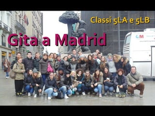 Classi 5LA e 5LB

Gita a Madrid
 