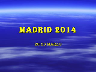 MADRID 2014MADRID 2014
20-23 MARZO20-23 MARZO
 