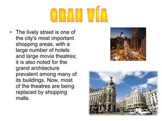 • The lively street is one of
  the city's most important
  shopping areas, with a
  large number of hotels
  and large movie theatres;
  it is also noted for the
  grand architecture
  prevalent among many of
  its buildings. Now, most
  of the theatres are being
  replaced by shopping
  malls.
 