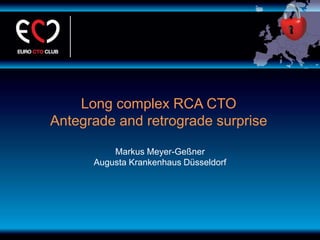 Long complex RCA CTO
Antegrade and retrograde surprise
Markus Meyer-Geßner
Augusta Krankenhaus Düsseldorf
 