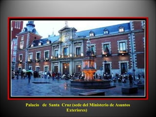 Palacio de Santa Cruz (sede del Ministerio de Asuntos
                   Exteriores)
 