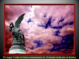 El Angel Caído (el único monumento en el mundo dedicado al diablo)
 