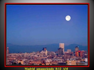 Madrid amaneciendo 8:12 AM
 