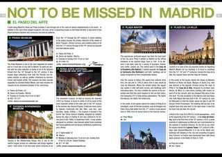 MADRID: FROM AMERICAN TO AMERICAN

14

NOT TO be MISSED IN MADRID
El Paseo del Arte

A walk along Madrid’s Paseo del Prado provides a visit through one of the most art-dense neighborhoods in the world. In
addition to the city’s three largest museums, the area, which is becoming known as the Paseo del Arte, is also home to the
Royal Botanical Gardens and numerous commercial galleries.

Prado Museum

The Prado Museum is one of the most respected art centers
and is a must-see on any visit to Madrid. Its walls are decked with the best collection of works of art of the Spanish
School from the 16th through to the 18th century. It also
houses large collections from both the Flemish and Venetian schools, as well as smaller collections by German,
French and English artists. The museum has been recently
expanded by architect Rafael Moneo, and now includes the
Claustro de los Jerónimos (Cloister of the Jerónimos).
h Paseo del Prado, s/n
f Banco de España / Atocha
k Tuesday to Sunday from 9 am to 8pm
b 902 107 077
+info: www.museodelprado.es

Thyssen-Bornemisza
MUSEUM

Housed in the Villahermosa Palace, this is one of the
world’s largest private art collections and brings together
some 1,000 works of art that cover seven centuries of art

PLAZA MAYOR

PLAZA DE LA VILLA

(from the 13th through the 20th century). A recent addition
to the palace houses the private collection of the widow of
Baron Thyssen, Carmen Cervera, and contains works of art
from the 17th century through to the 19th century by Spanish
and international artists.
h Paseo del Prado, 8
f Banco de España / Atocha
k Tuesday to Sunday from 10 am to 7pm
b 913 690 151
+info: www.museothyssen.org

Open
Mondays

Reina Sofía NATIONAL
MUSEUM AND ART GALLERY

This renowned museum, as well as housing the Guernica
(1937) by Picasso, is home to works of art by some of the
most important artists of the latter part of the 19th century
to the present-day. Beyond Picasso, it features many works
by Spanish modernists like Dalí, Miró, Juan Gris, Julio
González, Tapies, Chillida...). The museum is located in the
former San Carlos General Hospital, designed by Sabatini
during the reign of Charles III and was restored to its former glory in the 1980s. In September 2005, a new additon
(designed by architect Jean Nouvel) added three buildings
that house galleries and temporary exhibitions, auditoriums
and a library .
h C/ Santa Isabel, 52
f Atocha
k Monday to Saturday from 10 am to 9 pm. Sunday from
10 am to 2:30 pm. Closed Tuesdays.
b 917 741 000
+info: www.museoreinasofia.es

This spectacular porticoed square has been the focal point
of the city since Philip II settled on Madrid as the official
residence of the Spanish Royal Court in 1561. In its lifetime it has been used for a variety of purposes: theater,
civic center, market, etc. The central point is the Casa de
la Panadería (the Bakery). It stands opposite the Casa de
la Carnicería (the Butchers´) and both buildings can be
easily recognized by their characteristic towers.
Over the course of history, the square has suffered three
fires, the last one in 1790 at which time it was rebuilt by
Juan de Villanueva. Where the streets joined, the square
was walled in with half-point arches, and dwellings were
built above them. The only condition for owners of the properties was that they were required to rent out their balconies (presently 237 in total) during celebrations. The higher
the balcony, the higher the rental price.
In the center of the square stands the statue of Philip III on
horseback, work of Flemish sculptors Juan de Bologna and
Pietro Tacca that dates from the 17th century. It was placed
here in 1848, from its former home in the Casa de Campo.
h Plaza Mayor
f Sol

Located in an area of the city popularly known as Hapsburg
Madrid (Madrid de Los Austrias), it is home to buildings
from the 15th, 16th and 17th centuries, namely the Casa de la
Villa, the Lujanes Tower and the Casa de Cisneros.
In the center of the square stands the statue by Mariano
Benlliure of Álvaro de Bazán, Marquis of Santa Cruz, who
was Admiral of the Spanish Armada during the reign of
Philip II. The Casa de la Villa, designed by architect Juan
Gómez de Mora is a two-storey building with towers on
each of its four corners, and has changed little since it was
first built. The only exception is the balcony that now faces
onto Calle Mayor that was built in the 18th century by Juan
de Villanueva so that the Queen would be able to see the
Corpus Christi Processions. The building still has two of its
original doors that date back to the days when it was first
the town hall and later the city jail.
Linked to the Casa de la Villa by a small passageway – built
at the beginning of the 20th century – is the Casa de Cisneros, built in the first third of the 16th century (1537), a great
example of plateresque architecture and commissioned by
the nephew of Cardinal Cisneros. On the left as you enter
the square stands the Lujanes Tower (15th century) in Mudejar style (Spanish/Moorish). It is one of the oldest civic
buildings still standing in the city and according to legend
King Francois I of France was imprisoned there after being
taken prisoner in the Battle of Pavia in 1520.
h Plaza de la Villa
f Sol / Ópera

15

 