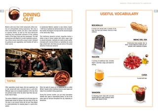 MADRID: FROM AMERICAN TO AMERICAN

22

DINING
OUT
Madrid, with more than 3,000 restaurants, offers visitors an unforgettable dining experience. Not only is
there international cuisine, but also a wide selection
of regional dishes, as well as the local delicacies
reflecting the undisputed influence of the cooking
habits of the Royal Court and the commoners. The dish
synonymous with Madrid is cocido madrileño comprising a three-course meal with a soup to start, followed
by garbanzos and vegetables, and finished off with a
meat course.

In landlocked Madrid, seafood is also dietary staple:
1,000 tons of seafood are delivered daily to its renowned
fish market, the largest in Europe and the second largest
in the world after Tokyo.

23

USEFUL VOCABULARY
Bocadillo
A sliced roll served with a variety of fillings, like ham and cheese, chorizo or fried
calamari.

The traditional desserts include rosquillas tontas y
listas (a type of donut coated with either sugar icing
or ground almonds), buñuelos de viento (cream puffs),
chocolate with churros (fritters) or bartolillos de crema
(egg custard tart). And these are just some of the great
selection of delicious desserts.

Menú del día
A fixed-price menu (usually -two –or
three- course) offered by hotels and restaurants, with a selection of dishes.

Ración
A serving of traditional food, normally
larger in size than a tapa, and meant for
sharing.

Caña
A small draft beer.

TAPAS
Other specialties include tapas, bite-size appetizers, hot
or cold, served with wine, vermouth, beer or a soft drink.
Although tapas can be enjoyed anywhere in the city, there
are particular areas of the city which have their own particular style of tapas.
The center of Madrid is considered to be the best place for
having tapas simply for being in the very heart of the city.
The area in and around Puerta del Sol and Plaza Mayor
is a great destination for enjoying tapas in a great atmosphere.

Other hot spots for tapas are La Latina and the so-called
Writers’ Quarter where traditional taverns serve tapas and
make for an excellent dining experience.
During the summer months, you can enjoy specialties
whether fish, tapas or international dishes, on one of the
many open-air terraces throughout the city, especially at
dinnertime.

Sangría
A refreshing drink made with red wine
blended with fruit, sugar, cinnamon, lemon
and/or other liquors or fruits.

 