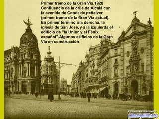 Primer tramo de la Gran Via.1928 Confluencia de la calle de Alcalá con la avenida de Conde de peñalver (primer tramo de la Gran Via actual). En primer termino a la derecha, la iglesia de San José, y a la izquierda el edificio de "la Unión y el Fénix español".Algunos edificios de la Gran Via en construcción. 