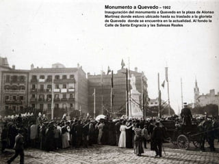 Monumento a Quevedo  – 1902 Inauguración del monumento a Quevedo en la plaza de Alonso Martínez donde estuvo ubicado hasta su traslado a la glorieta de Quevedo  donde se encuentra en la actualidad. Al fondo la Calle de Santa Engracia y las Salesas Reales 