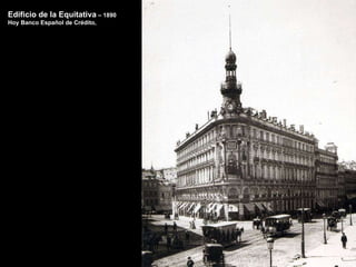 Edificio de la Equitativa  – 1890 Hoy Banco Español de Crédito,  
