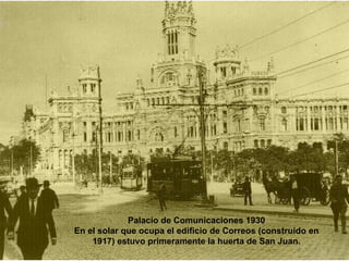 Palacio de Comunicaciones 1930 En el solar que ocupa el edificio de Correos (construido en 1917) estuvo primeramente la huerta de San Juan. 
