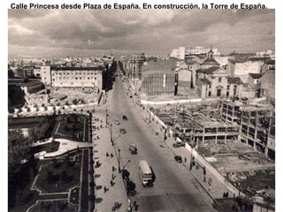 Calle Princesa desde Plaza de España. En construcción, la Torre de España. 