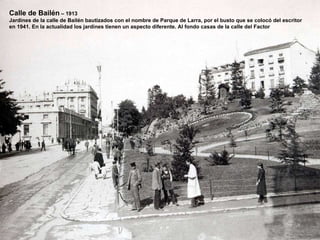 Calle de Bailén  – 1913 Jardines de la calle de Bailén bautizados con el nombre de Parque de Larra, por el busto que se colocó del escritor en 1941. En la actualidad los jardines tienen un aspecto diferente. Al fondo casas de la calle del Factor 