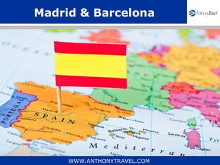 Madrid & Barcelona




     WWW.ANTHONYTRAVEL.COM
 