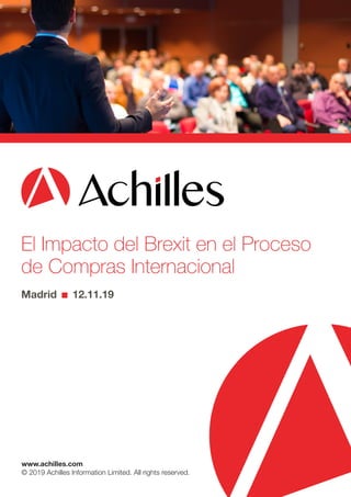 Madrid .12.11.19
El Impacto del Brexit en el Proceso
de Compras Internacional
www.achilles.com
© 2019 Achilles Information Limited. All rights reserved.
 