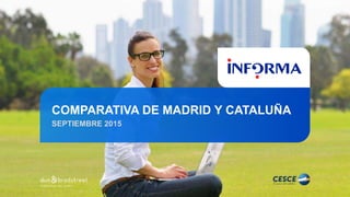 COMPARATIVA DE MADRID Y CATALUÑA
SEPTIEMBRE 2015
 