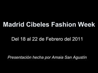 Madrid Cibeles Fashion Week Del 18 al 22 de Febrero del 2011 Presentación hecha por Amaia San Agustín 