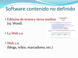 Software contenido no definidoEditores de textos y otros medios (ej. Word)La Web 1.0Web 2.0 (blogs, wikis, marcadores, etc.)