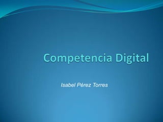 Competencia Digital Isabel Pérez Torres 