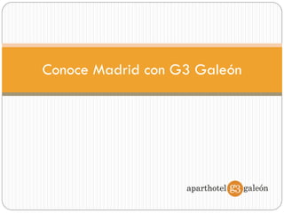 Conoce Madrid con G3 Galeón
 
