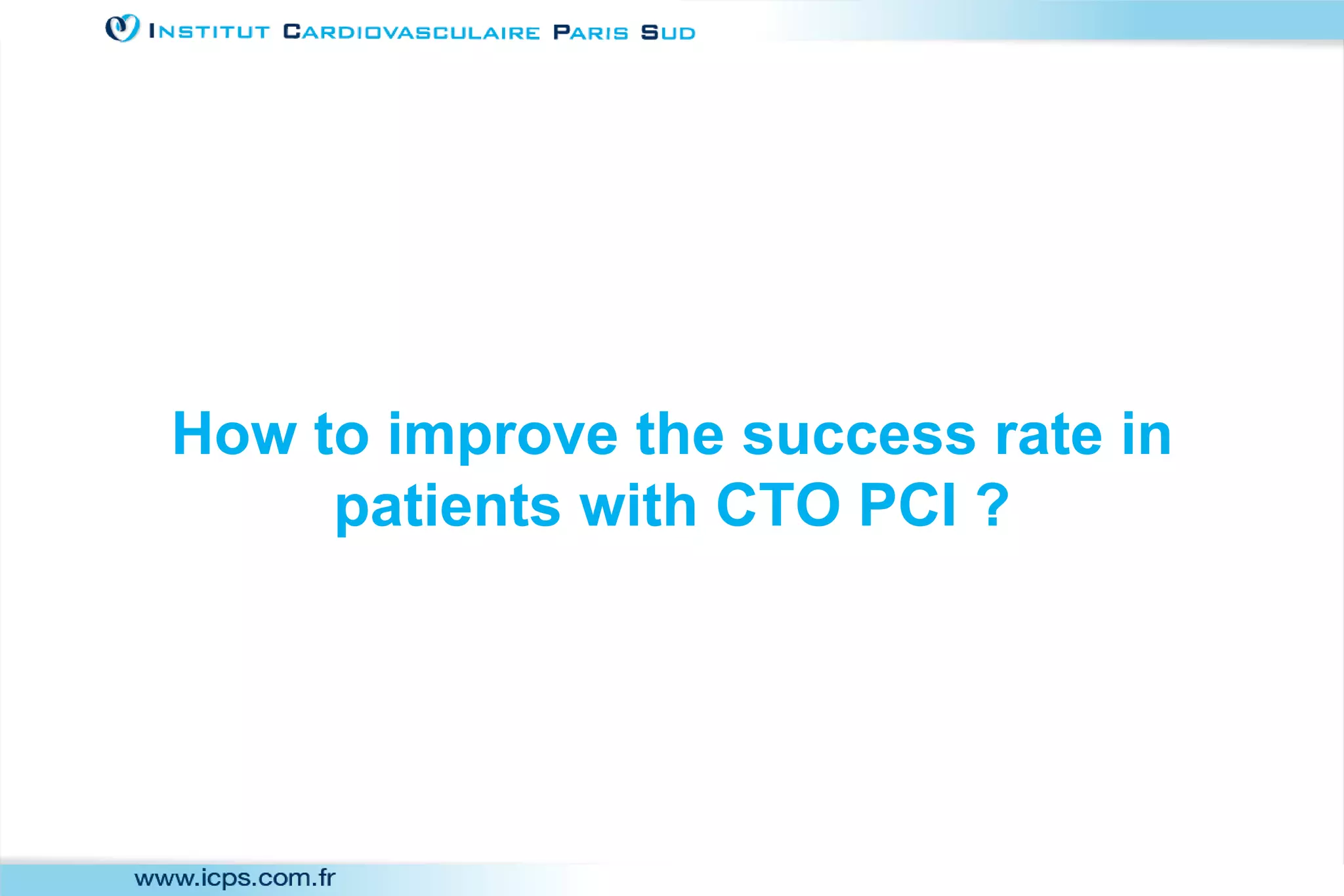 How to improve the success rate in
patients with CTO PCI ?
 
