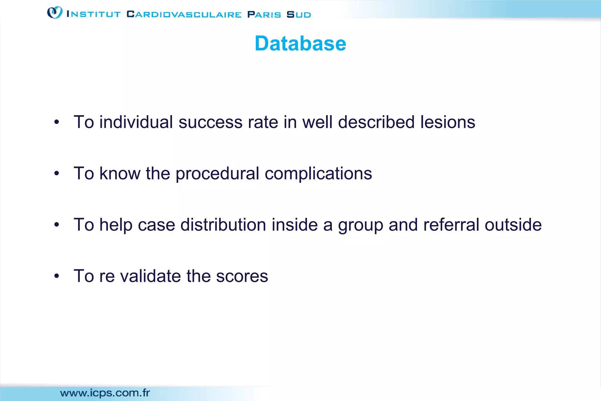 Database
• To individual success rate in well described lesions
• To know the procedural complications
• To help case distribution inside a group and referral outside
• To re validate the scores
 