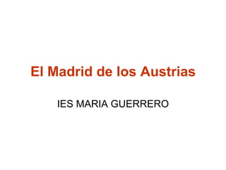El Madrid de los Austrias IES MARIA GUERRERO 