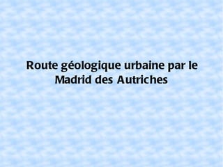 Route géologique urbaine par le Madrid des Autriches 